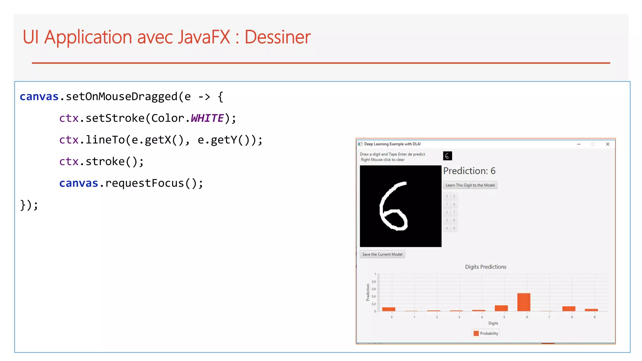 UI Application avec JavaFX : Dessiner
canvas.setOnMouseDragged(e -> {
ctx.setStroke(Color.WHITE);
ctx.lineTo(e.getX(), e.getY());
ctx.stroke();
canvas.requestFocus();
});
 