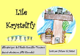 L’île
KrystaliTy
Ecrit par Hicham El Hatimi
Illustré par de l’École Camille-Vautour
Saint-Antoine, NB (Canada)
 