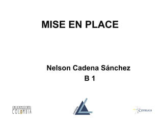 MISE EN PLACE



Nelson Cadena Sánchez
          B1
 