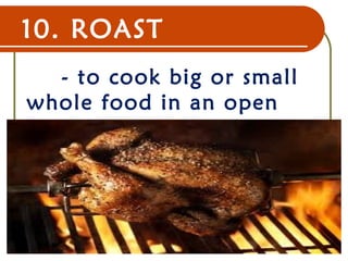 10. ROAST
- to cook big or small
whole food in an open
fire.
22 Dec 07 14
 