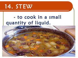 14. STEW
- to cook in a small
quantity of liquid.
22 Dec 07 17
 