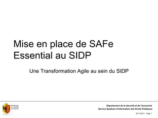 20/11/2017 - Page 1
Mise en place de SAFe
Essential au SIDP
Une Transformation Agile au sein du SIDP
Service Système d'information des Droits Politiques
Département de la sécurité et de l'économie
 