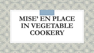MISE’ EN PLACE
IN VEGETABLE
COOKERY
 