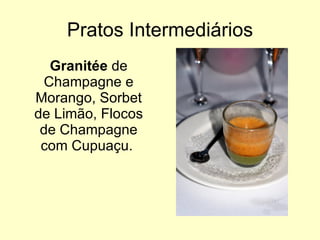 Pratos Intermediários Granitée  de Champagne e Morango, Sorbet de Limão, Flocos de Champagne com Cupuaçu.  