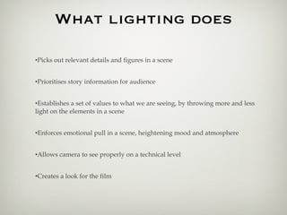 What lighting does <ul><li>Picks out relevant details and figures in a scene </li></ul><ul><li>Prioritises story informati...