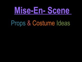 Mise-En- Scene  Props  &   Costume  Ideas   