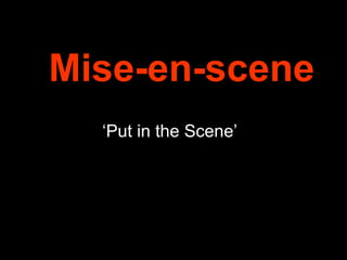 Mise-en-scene ‘ Put in the Scene’  