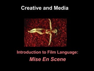 Creative and Media




Introduction to Film Language:
      Mise En Scene
 