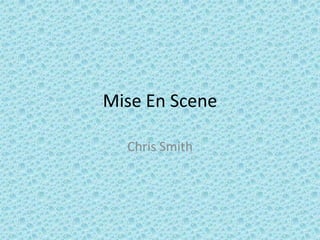 Mise En Scene

  Chris Smith
 
