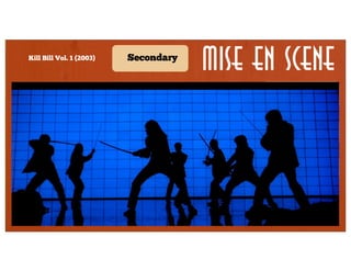 Kill Bill Vol. 1 (2003)

Secondary

Mise en Scene

Color

Composition

Character
placement

Lighting

Lens/filter/
stock

Form

Staging

Shot

Secondary

Framing

Character
proximity

Angle

Density

Depth

 