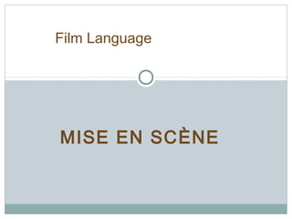 Film Language 
MISE EN SCÈNE 
 
