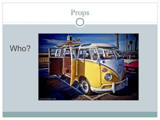 Props 
Who? 
 