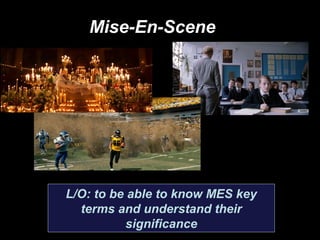 Mise-En-Scene
L/O: to be able to know MES key
terms and understand their
significance
 