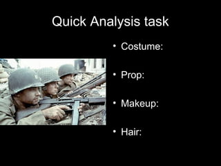 Quick Analysis task
• Costume:
• Prop:
• Makeup:
• Hair:
 