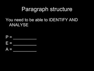 Paragraph structure
You need to be able to IDENTIFY AND
ANALYSE
P = __________
E = __________
A = __________
 
