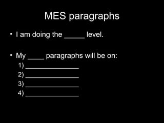 MES paragraphs
• I am doing the _____ level.
• My ____ paragraphs will be on:
1) _______________
2) _______________
3) _______________
4) _______________
 