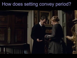 How does setting convey period?
 