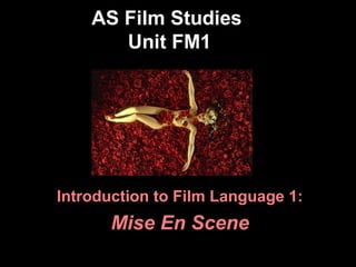 AS Film Studies
Unit FM1
Introduction to Film Language 1:
Mise En Scene
 