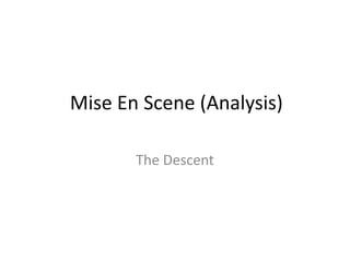 Mise En Scene (Analysis)
The Descent
 
