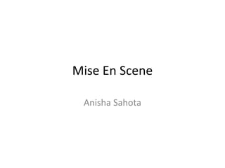 Mise En Scene
Anisha Sahota
 