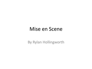 Mise en Scene
By Rylan Hollingworth
 