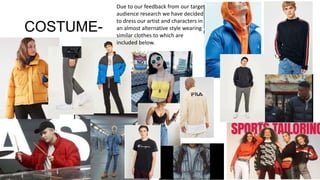 COSTUME-
Due to our feedback from our target
audience research we have decided
to dress our artist and characters in
an almost alternative style wearing
similar clothes to which are
included below.
 