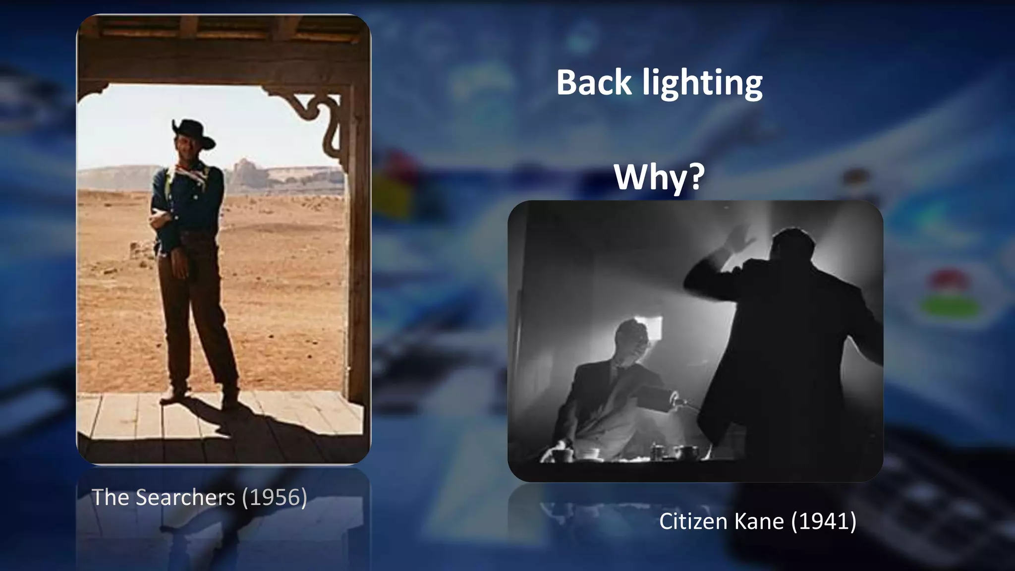 .
Back lighting
Why?
The Searchers (1956)
Citizen Kane (1941)
 