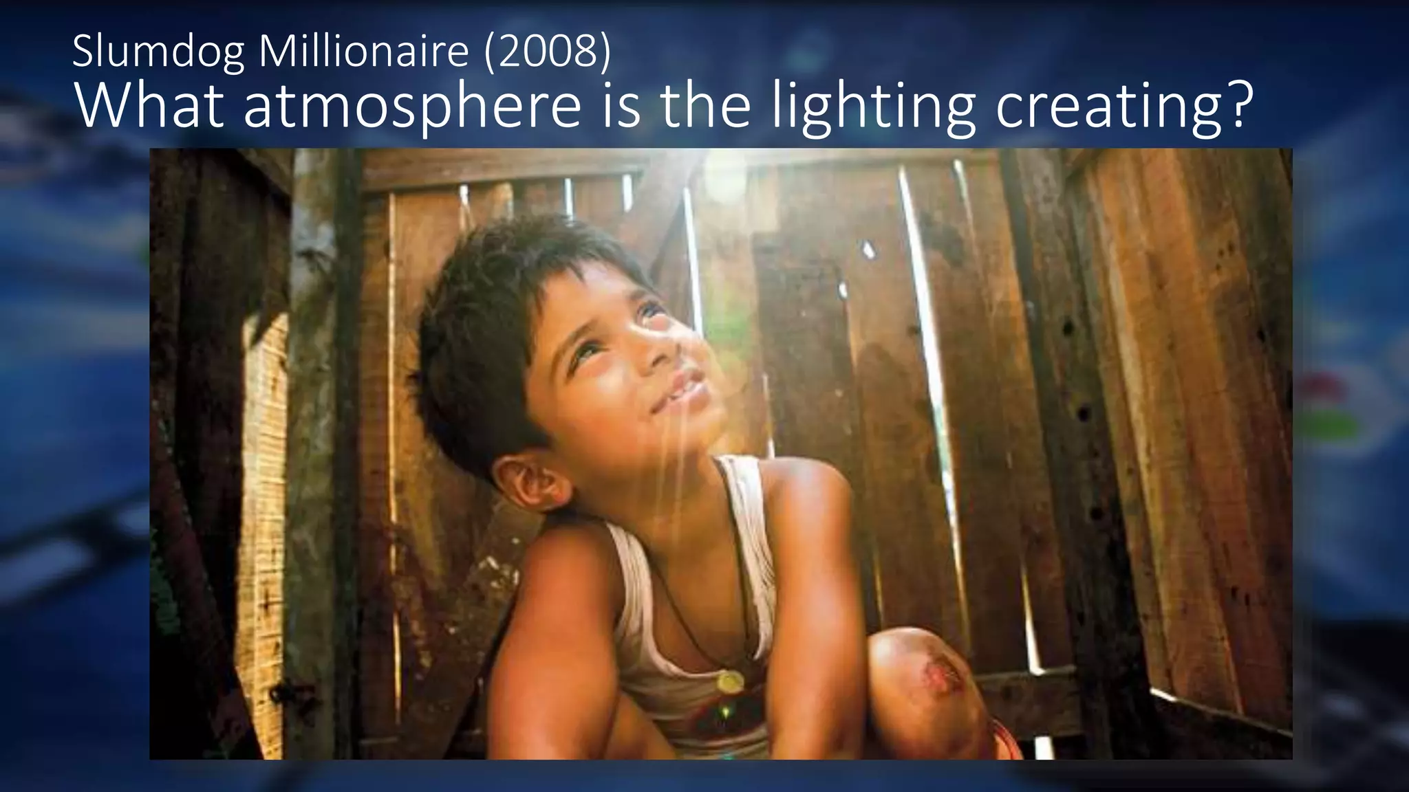 Slumdog Millionaire (2008)
What atmosphere is the lighting creating?
 