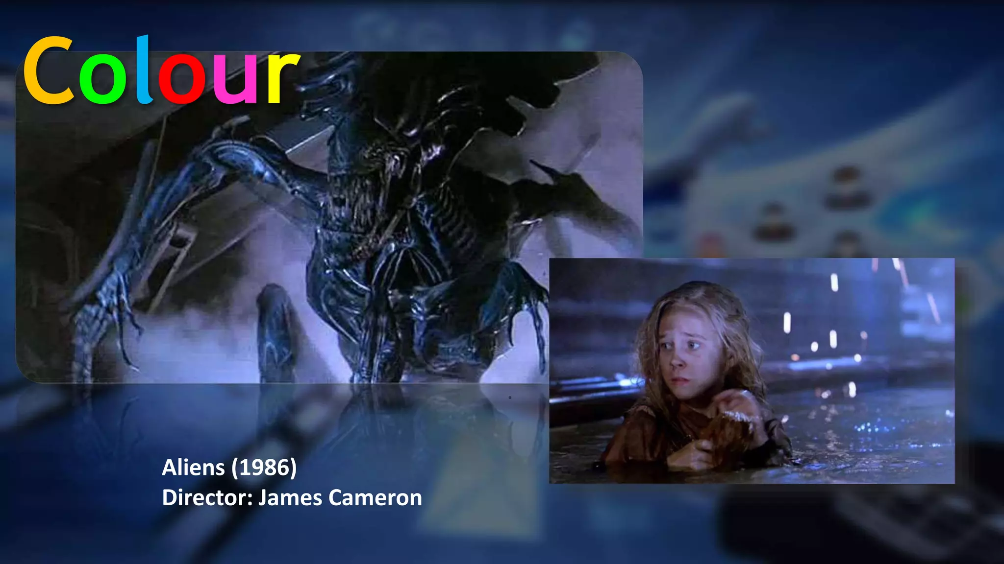 .
Colour
Aliens (1986)
Director: James Cameron
Colour
 