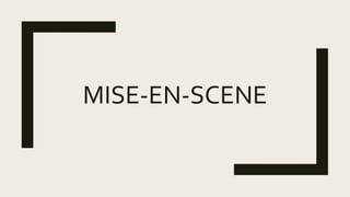 MISE-EN-SCENE
 