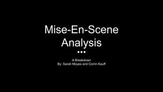 Mise-En-Scene
Analysis
A Breakdown
By: Sarah Moyes and Corrin Kauff
 