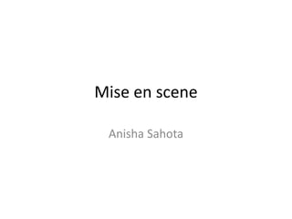 Mise en scene
Anisha Sahota
 