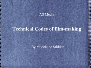 AS Media



Technical Codes of film-making


        By Madeleine Stidder
 