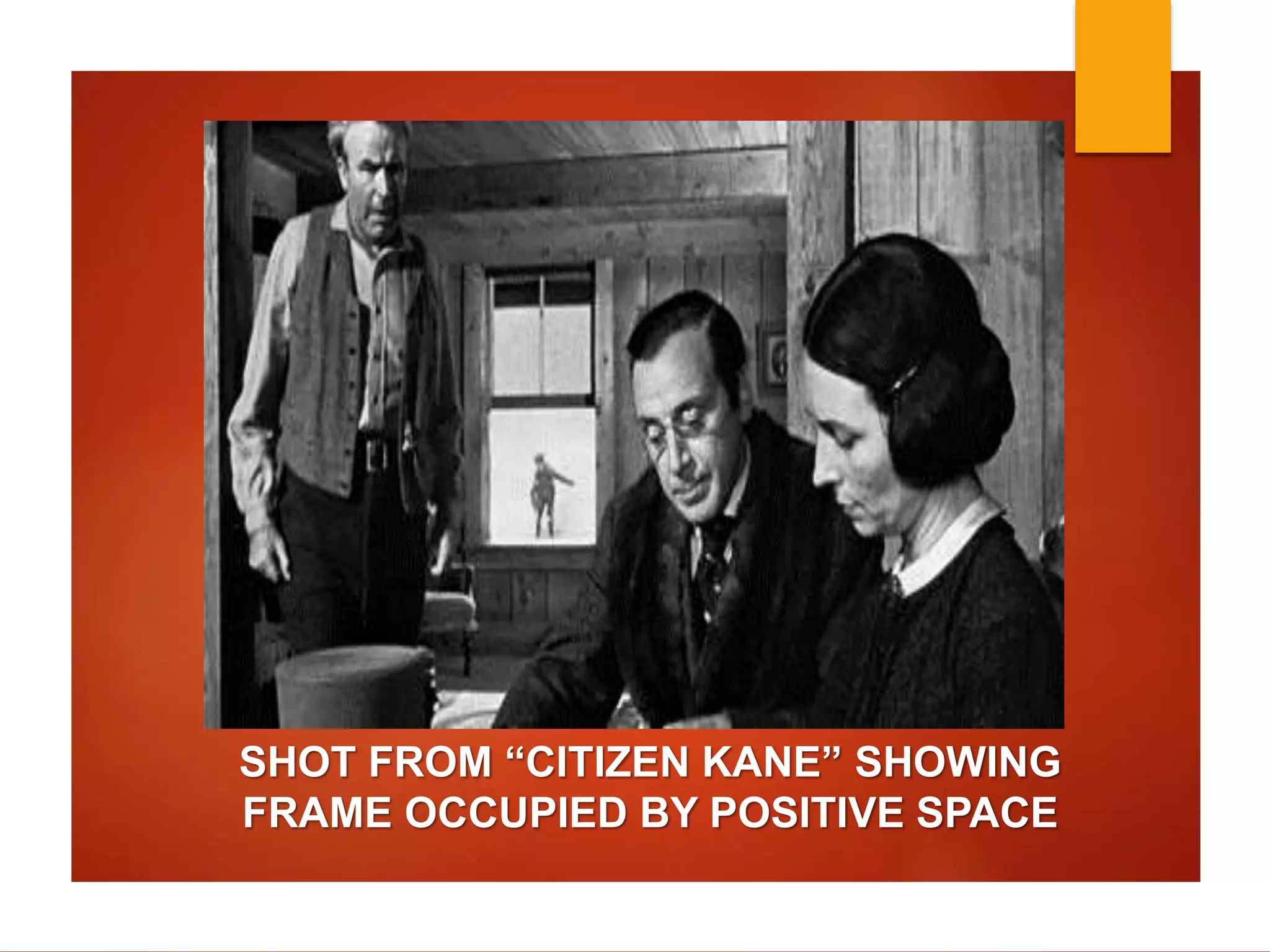 SHOT FROM “CITIZEN KANE” SHOWING 
FRAME OCCUPIED BY POSITIVE SPACE 
 