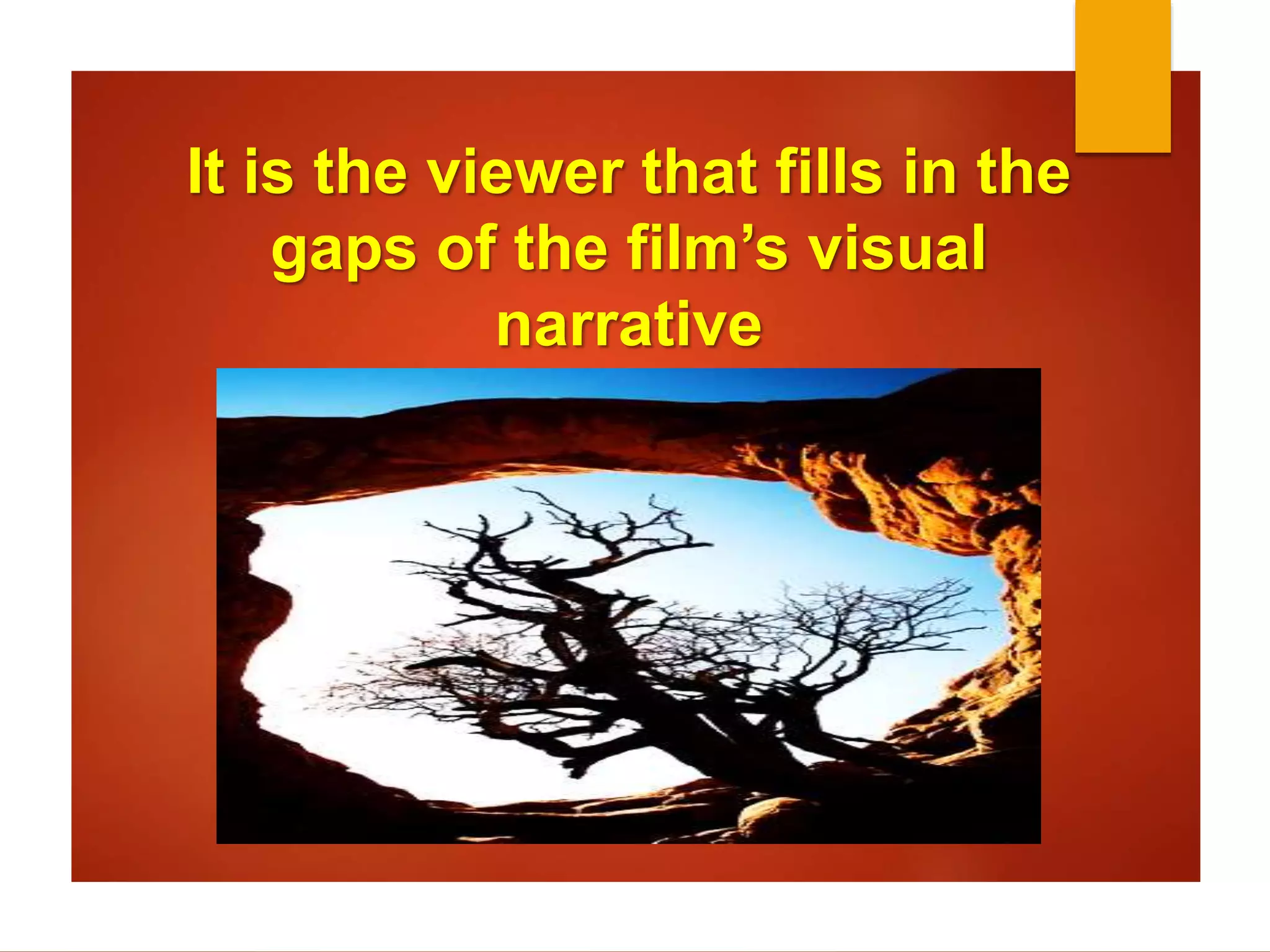 It is the viewer that fills in the 
gaps of the film’s visual 
narrative 
 