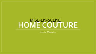 HOME COUTURE
Interior Magazine
MISE-EN-SCENE
 