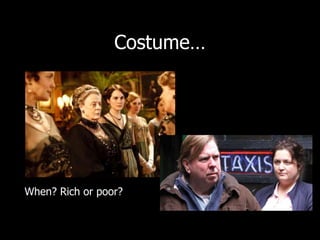 Costume… 
When? Rich or poor? 
 