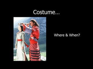 Costume… 
Where & When? 
 