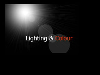 Lighting & Colour 
 
