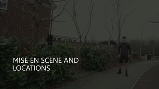 MISE EN SCENE AND
LOCATIONS
 