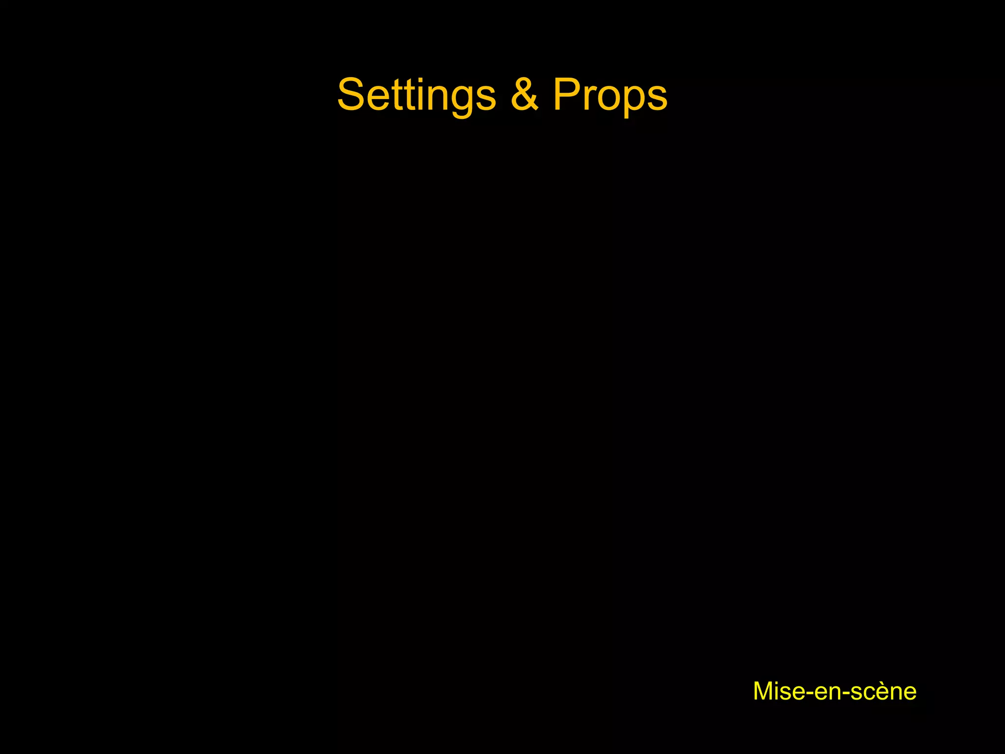 Settings & Props
Mise-en-scène
 