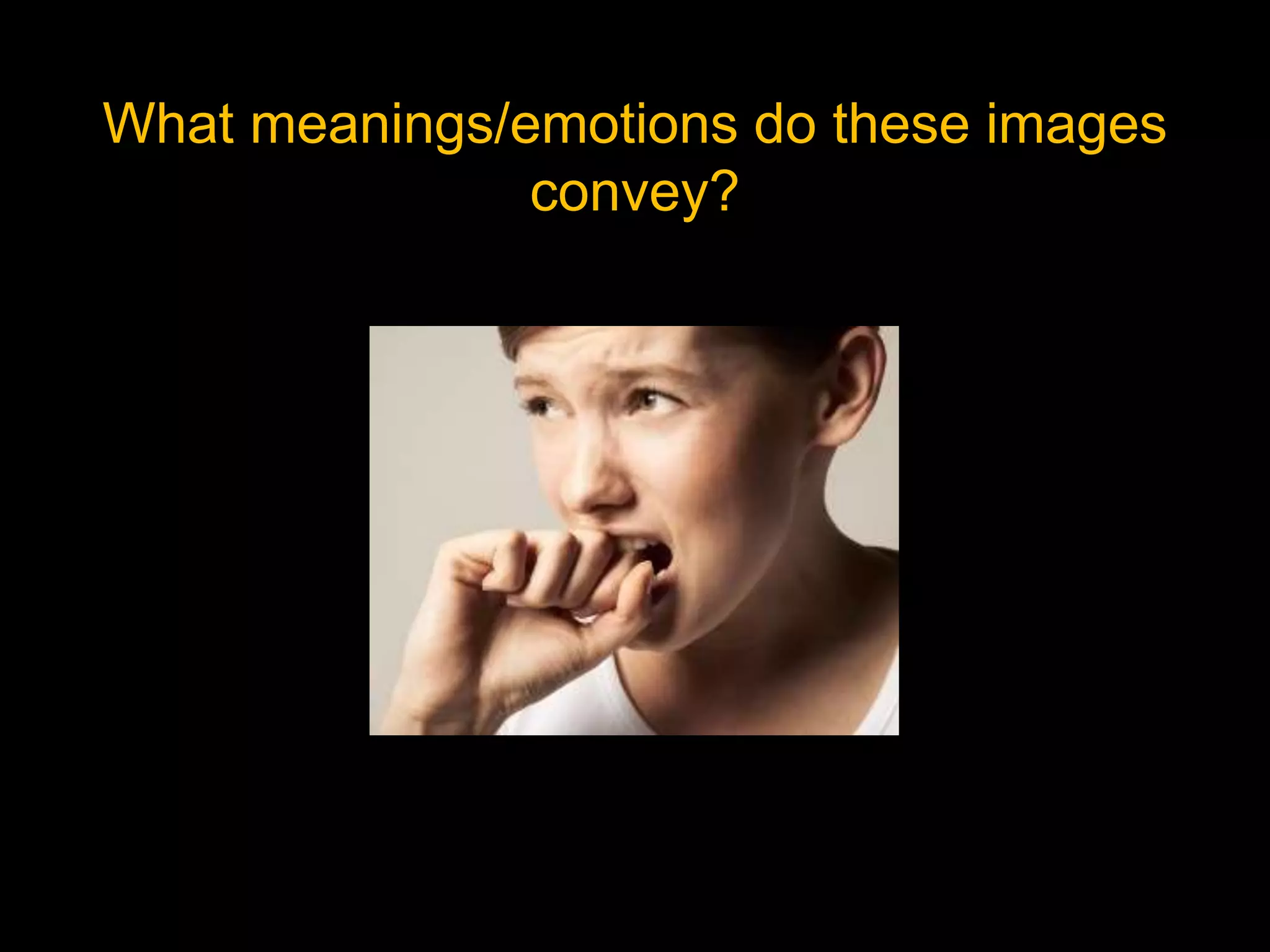 What meanings/emotions do these images
convey?
 