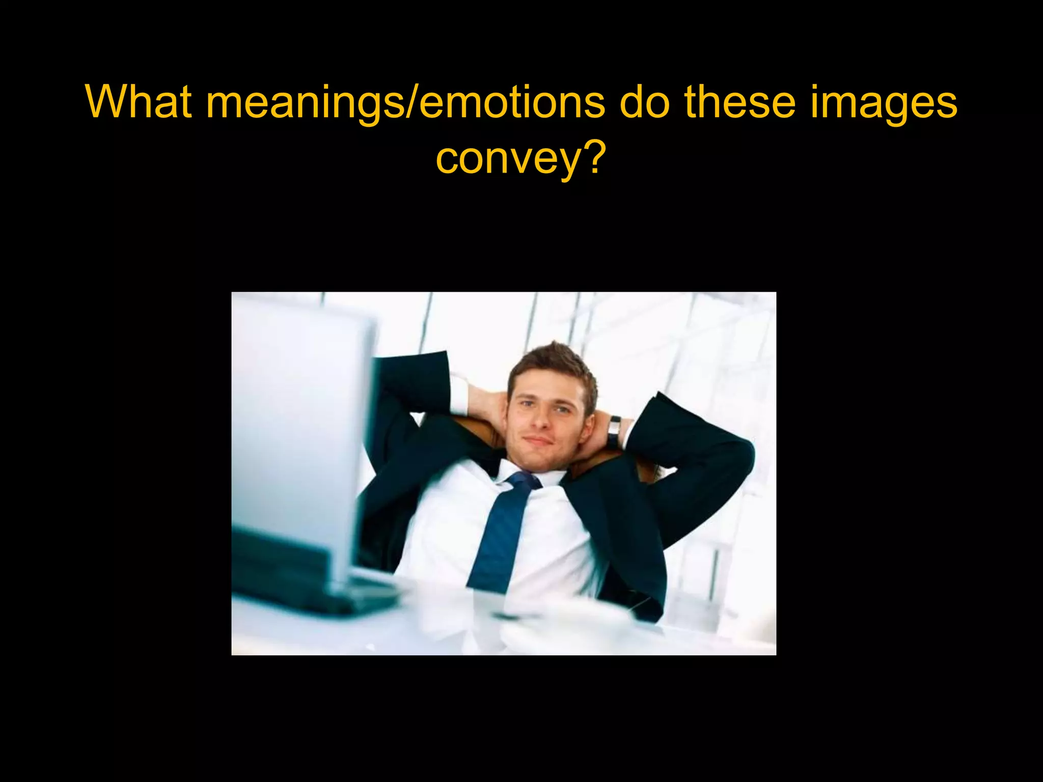 What meanings/emotions do these images
convey?
 