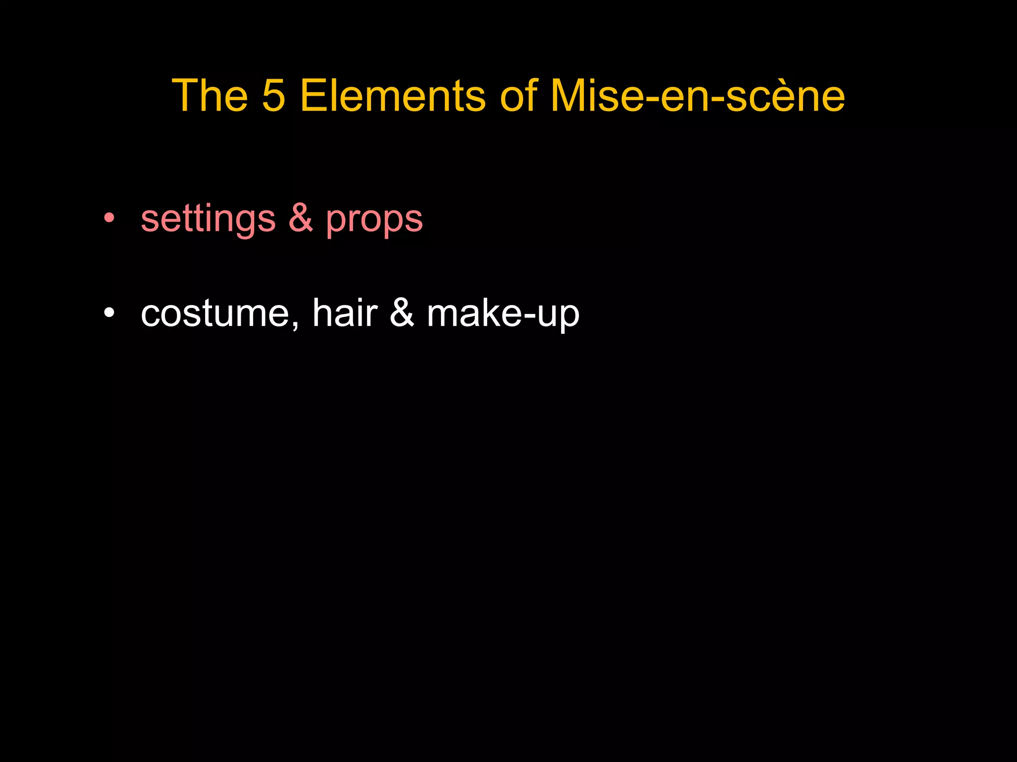 The 5 Elements of Mise-en-scène
• settings & props
• costume, hair & make-up
 