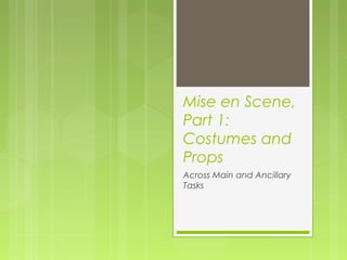 Mise en Scene,
Part 1:
Costumes and
Props
Across Main and Ancillary
Tasks
 