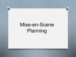Mise-en-Scene
Planning
 
