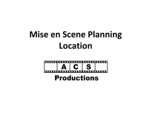 Mise en Scene Planning 
Location 
 