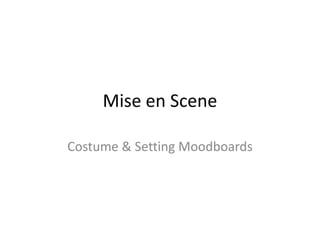 Mise en Scene Costume & Setting Moodboards 