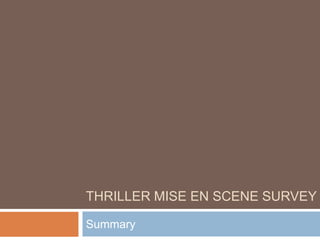 THRILLER MISE EN SCENE SURVEY 
Summary 
 