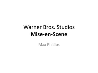 Warner Bros. Studios
Mise-en-Scene
Max Phillips
 